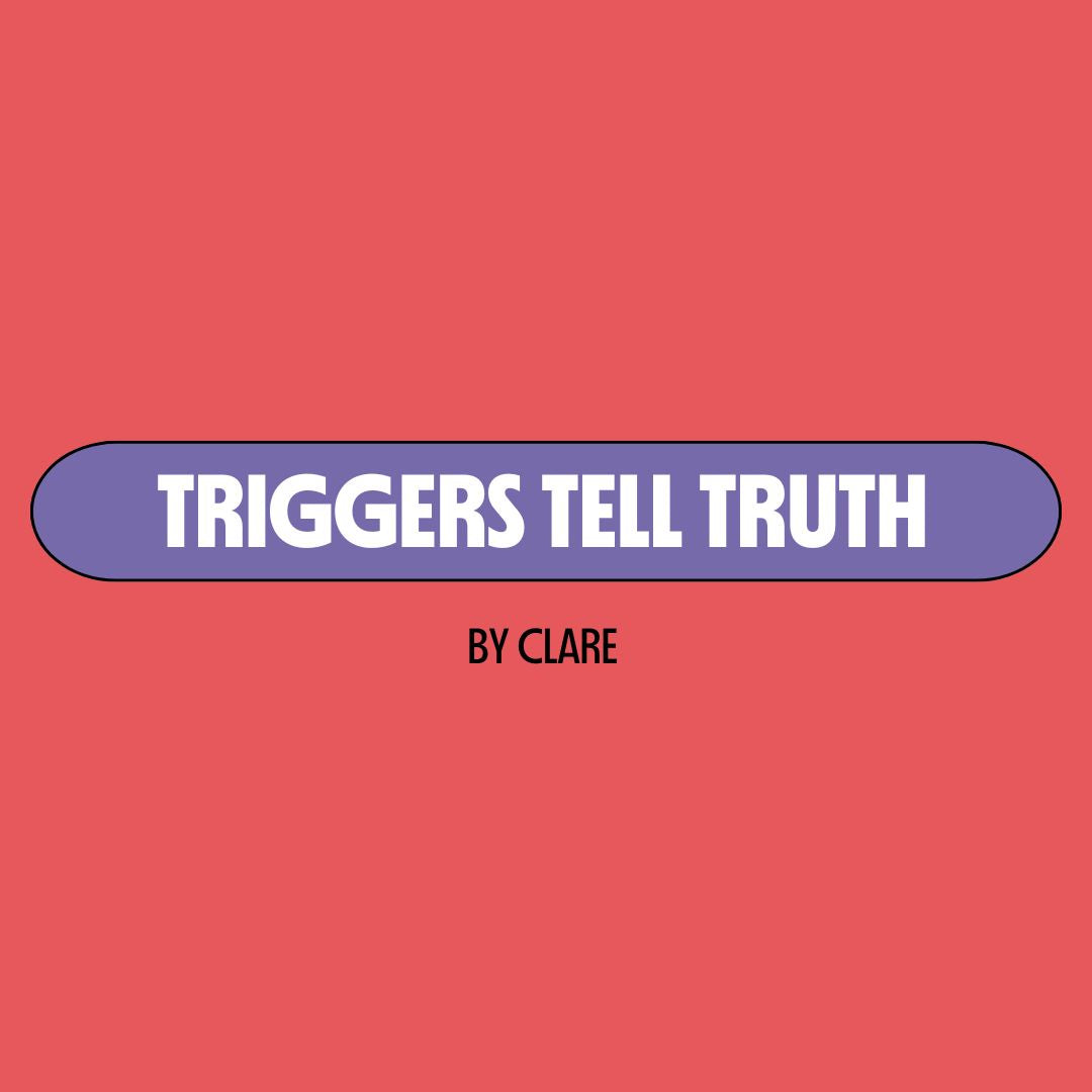 Red background with a purple text box containing white writing that reads: "triggers tell truth." Underneath is black writing that reads: "by Clare."