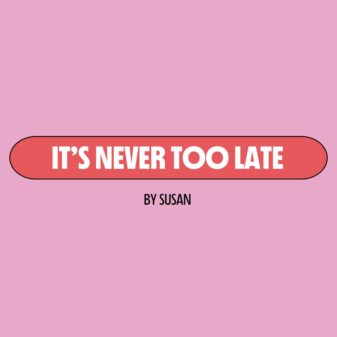 Pink background with a red text box containing white writing that reads: "it's never too late." Underneath is black writing that reads: "by Susan."