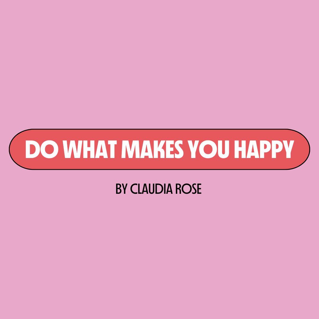 Pink background with a red text box containing white writing that reads: "do what makes you happy." Underneath is black writing that reads: "by Claudia Rose."