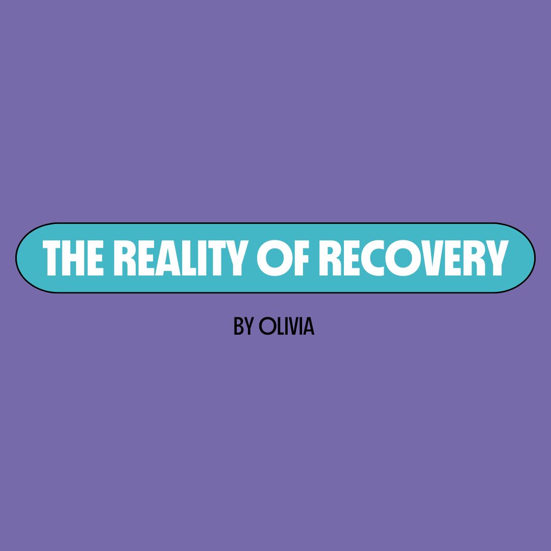 Purple background with a turquoise text box containing white writing that reads: "the reality of recovery." Underneath is black writing that reads: "by Olivia."