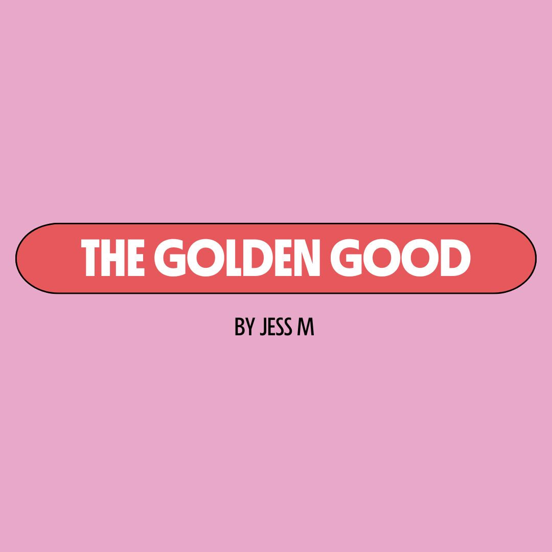 Pink background with a red text box containing white writing that reads: "the golden good." Underneath is black writing that reads: "by Jess M."