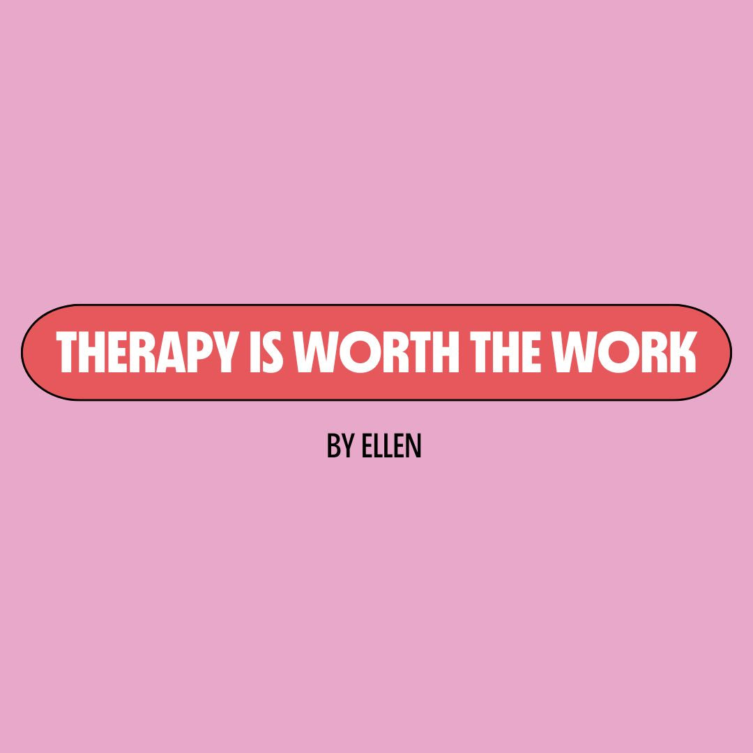Pink background with a red text box containing white writing that reads: "therapy is worth the work." Underneath is black writing that reads: "by Ellen."