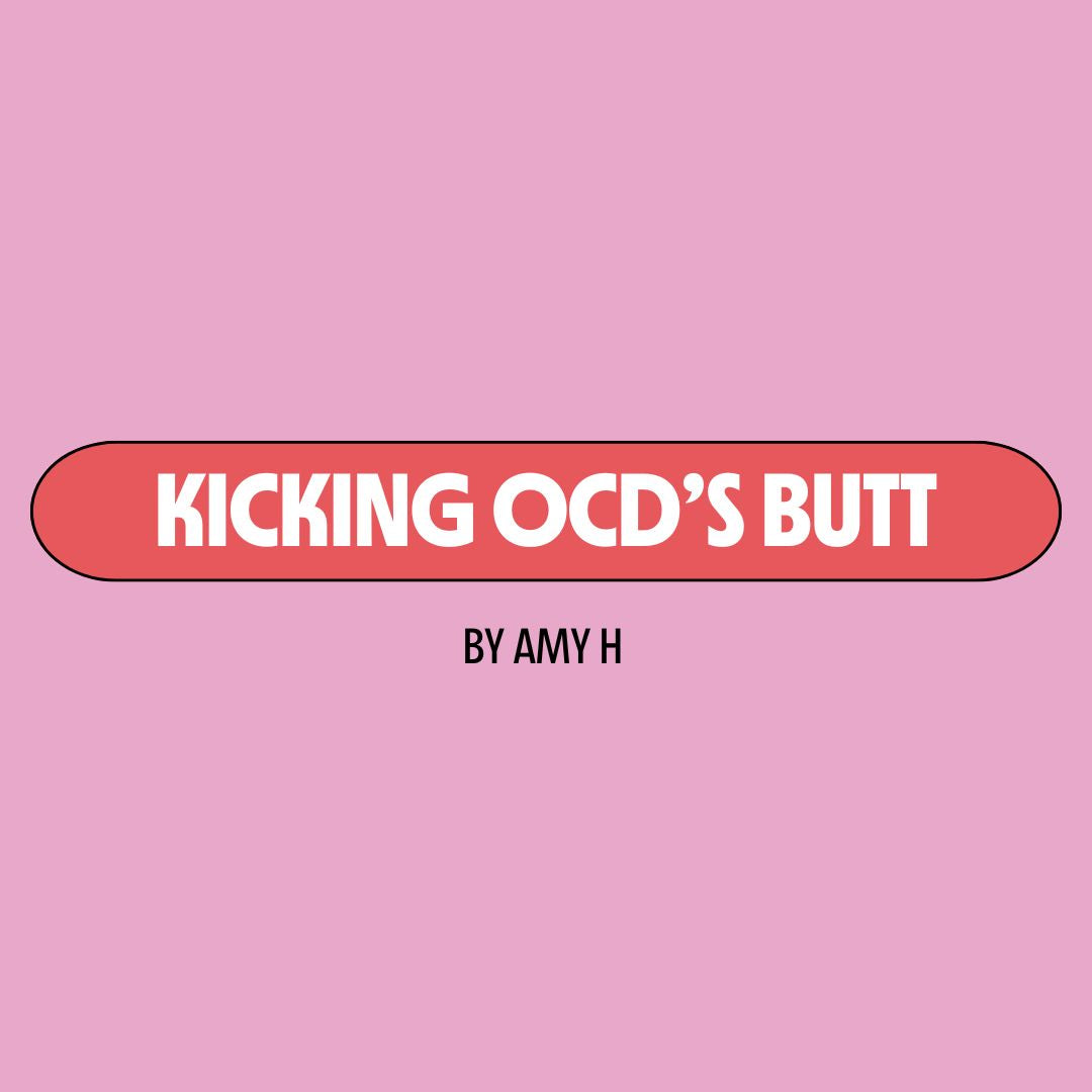 Pink background with a red text box containing white writing that reads: "kicking OCD's butt." Underneath is black writing that reads: "by Amy H."