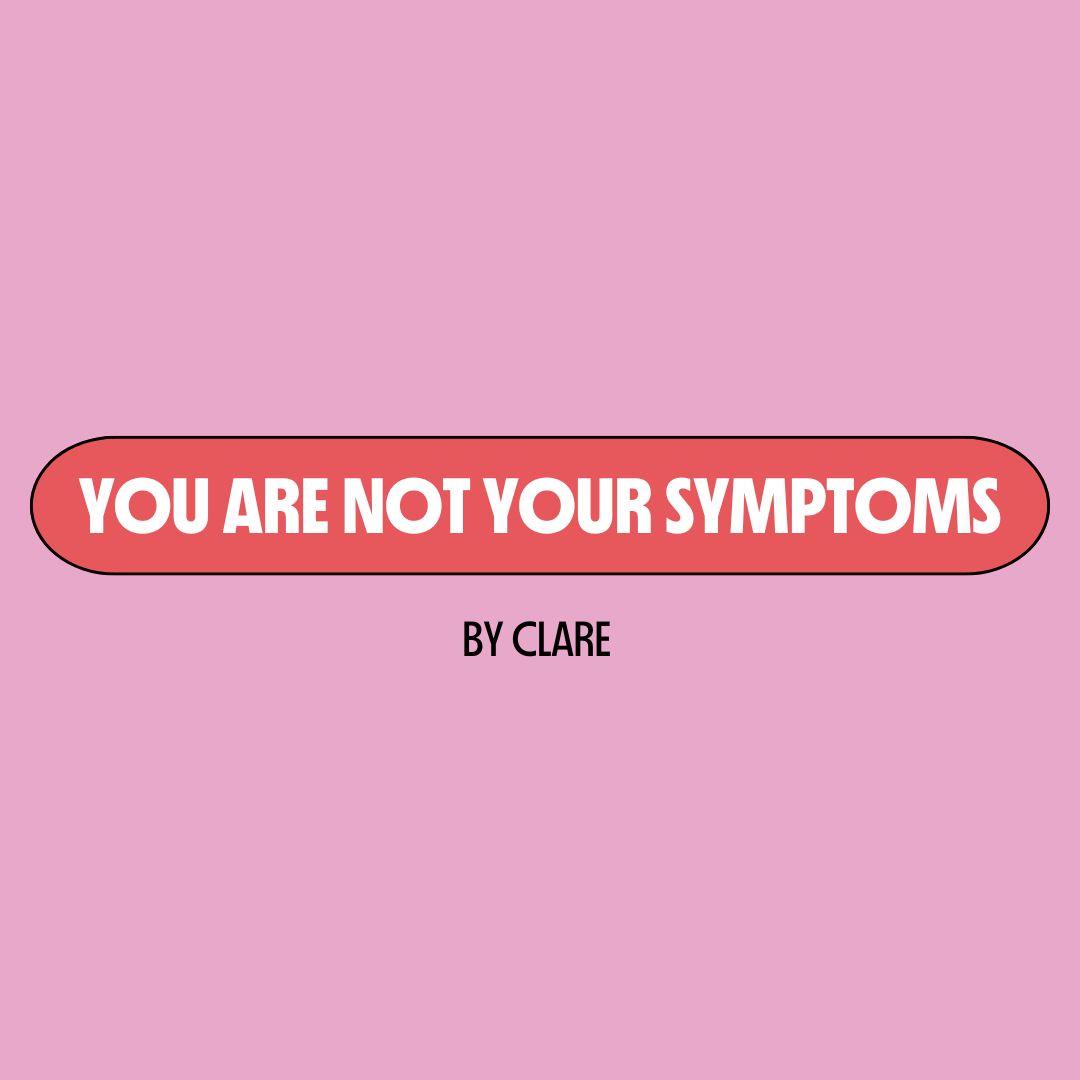 Pink background with a red text box containing white writing that reads: "you are not your symptoms." Underneath is black writing that reads: "by Clare."