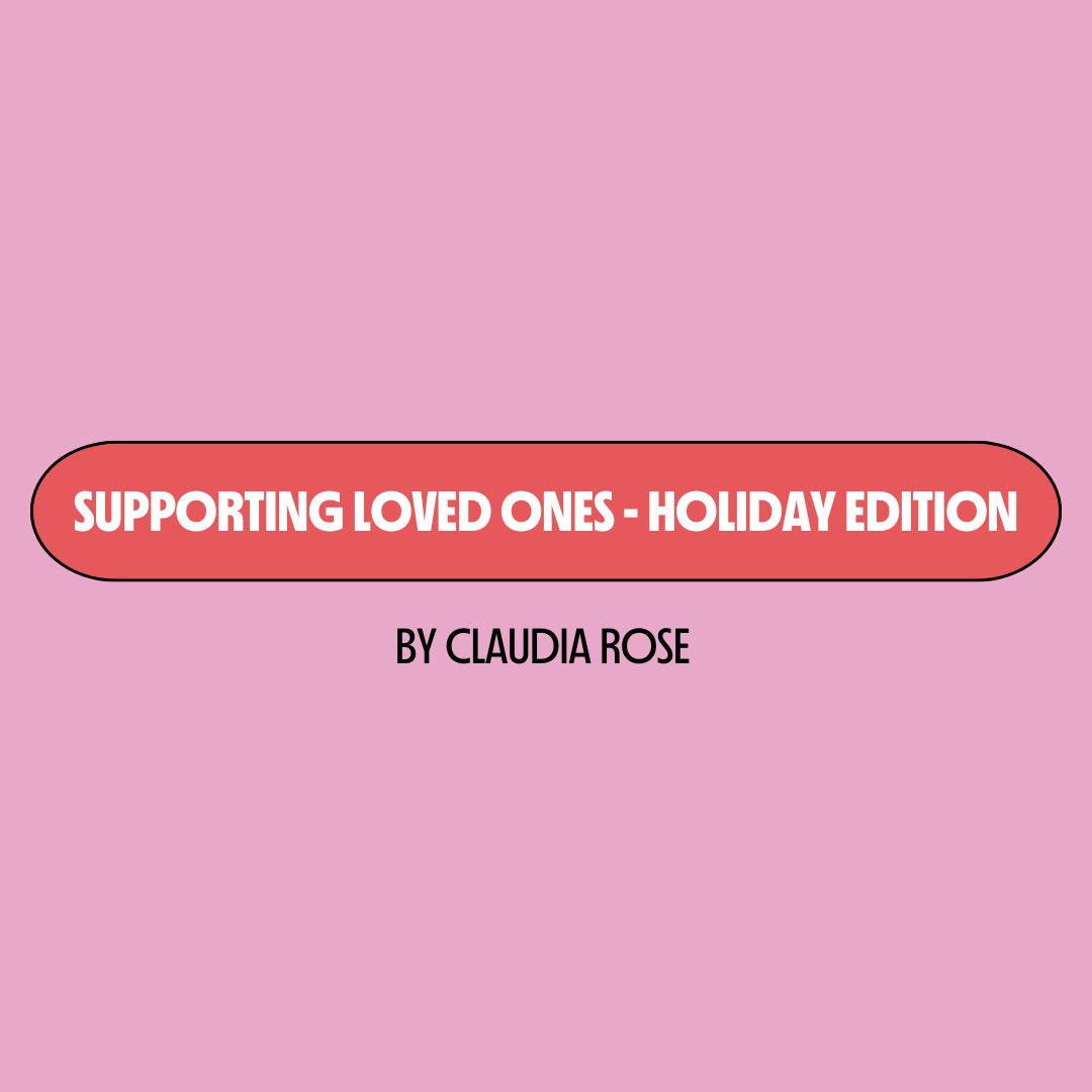 Pink background with a red text box containing white writing that reads: "supporting loved ones - holiday edition." Underneath is black writing that reads: "by Claudia Rose."