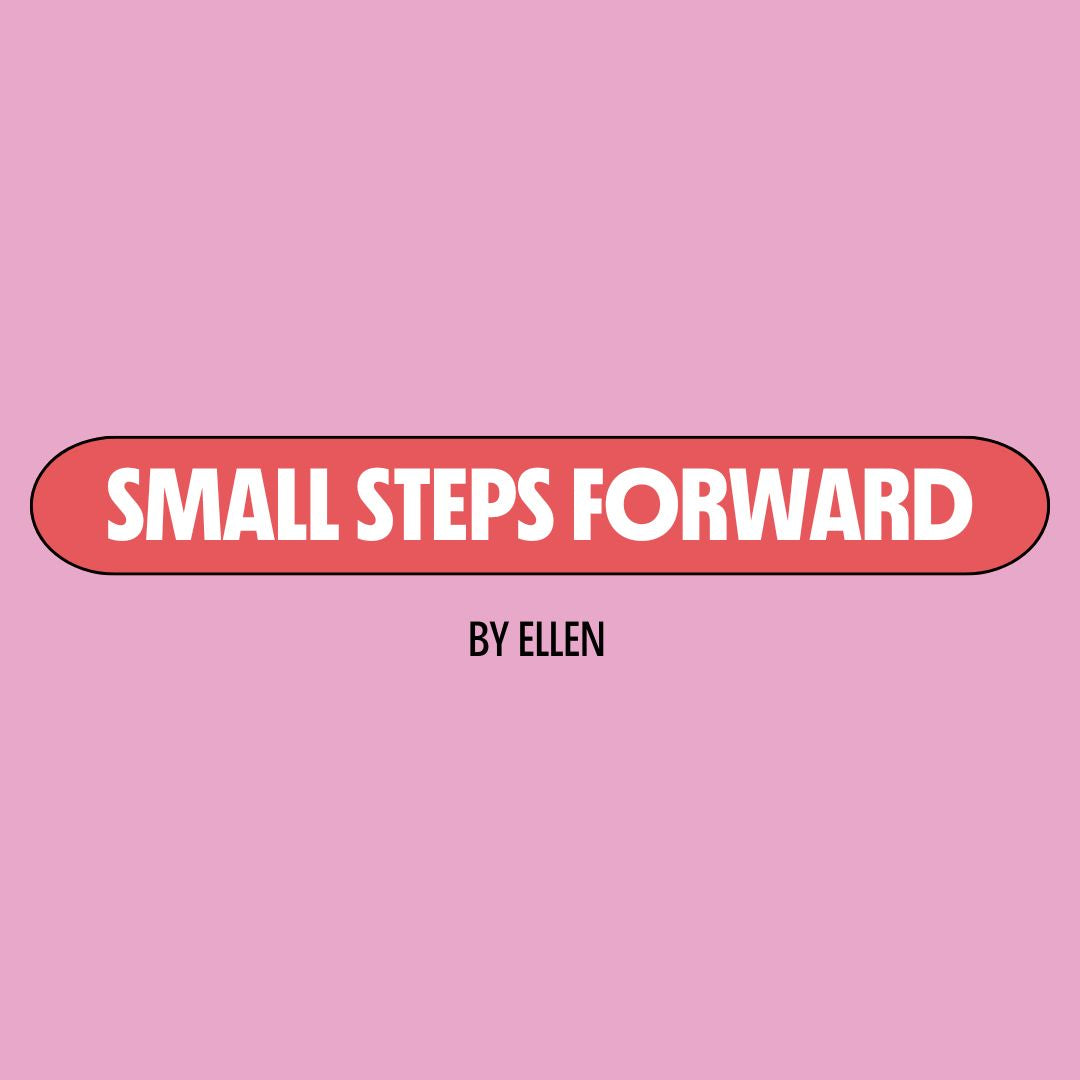 Pink background with a red text box containing white writing that reads: "small steps forward." Underneath is black writing that reads: "by Ellen."