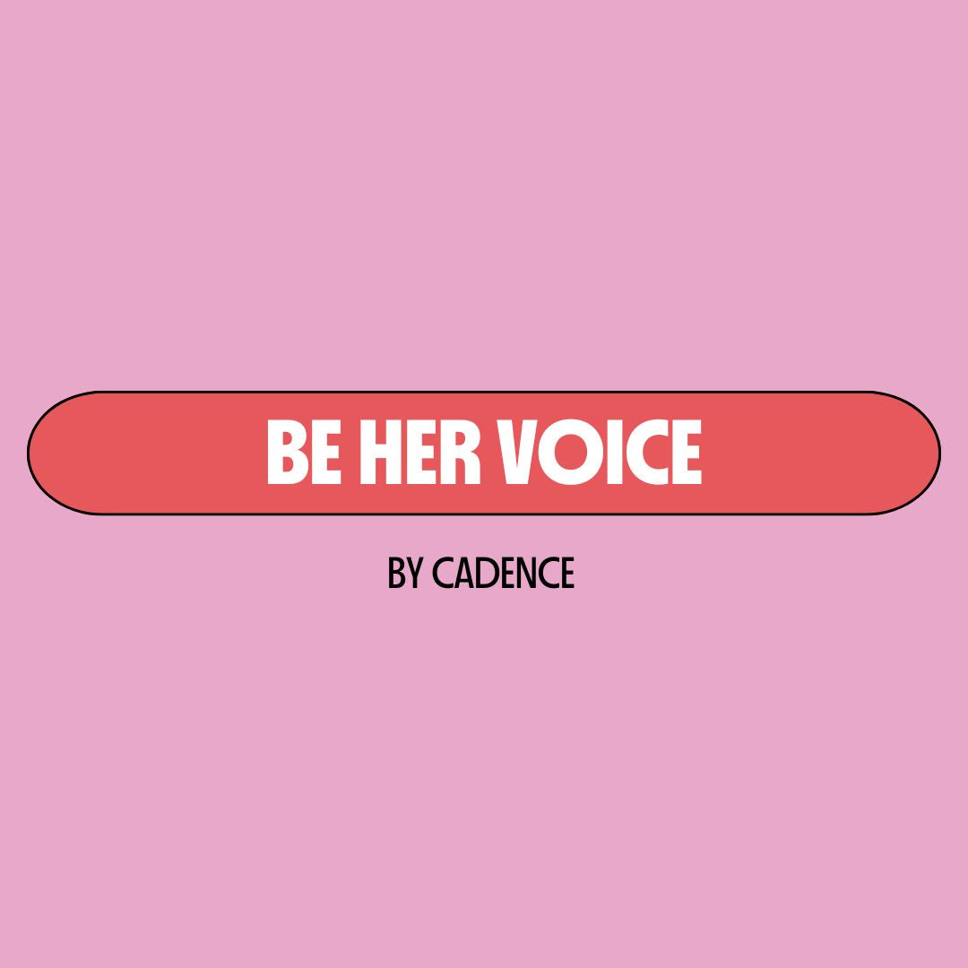 Pink background with a red text box containing white writing that reads: "be her voice." Underneath is black writing that reads: "by Cadence."