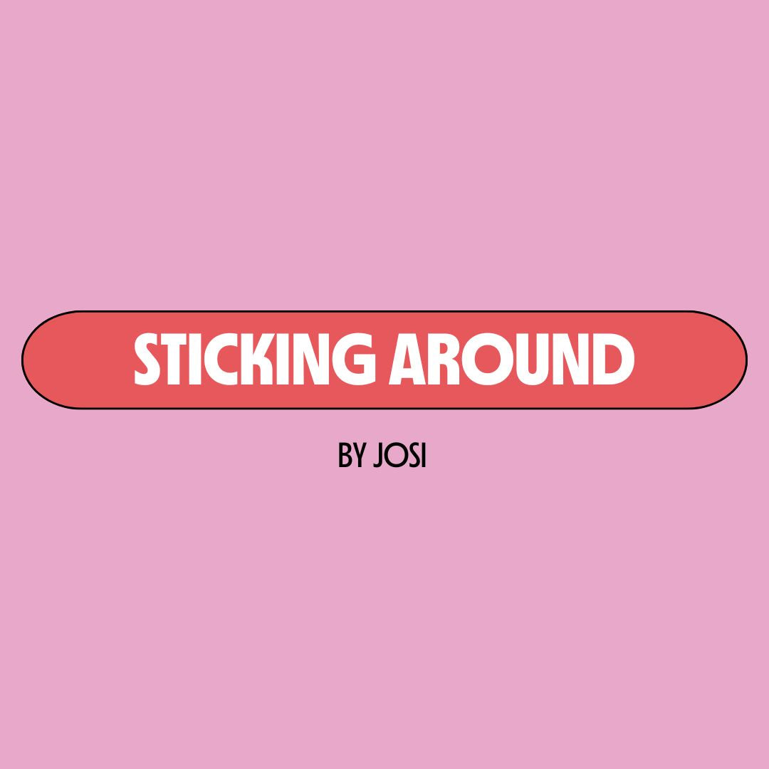 Pink background with a red text box containing white writing that reads: "sticking around." Underneath is black writing that reads: "by Josi."