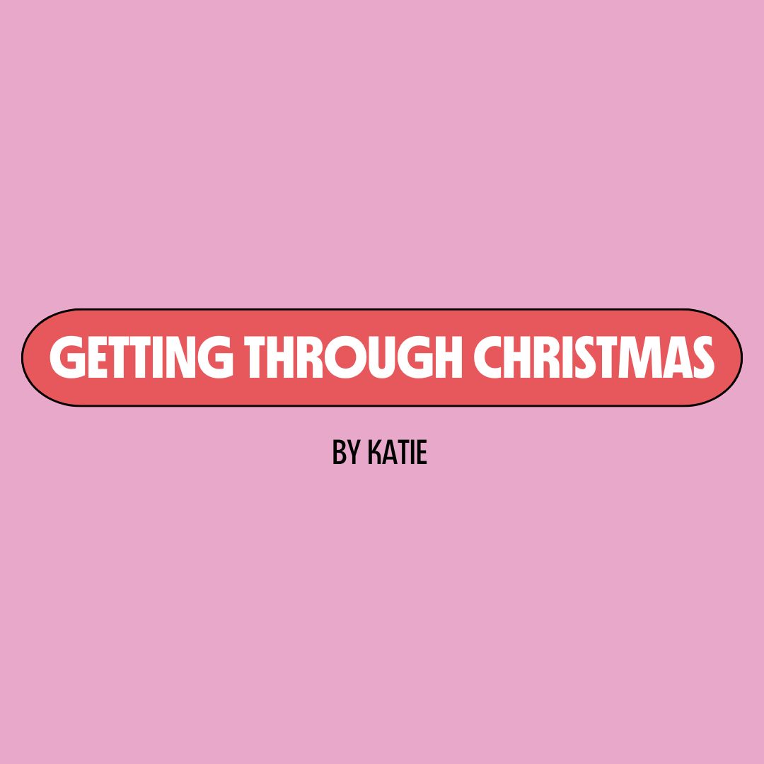 Pink background with a red text box containing white writing that reads: "getting through Christmas." Underneath is black writing that reads: "by Katie."