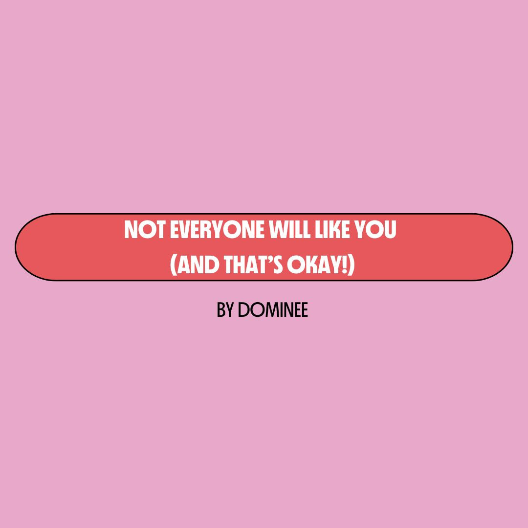 Pink background with a red text box containing white writing that reads: "not everyone will like you (and that's okay!)." Underneath is black writing that reads: "by Dominee."