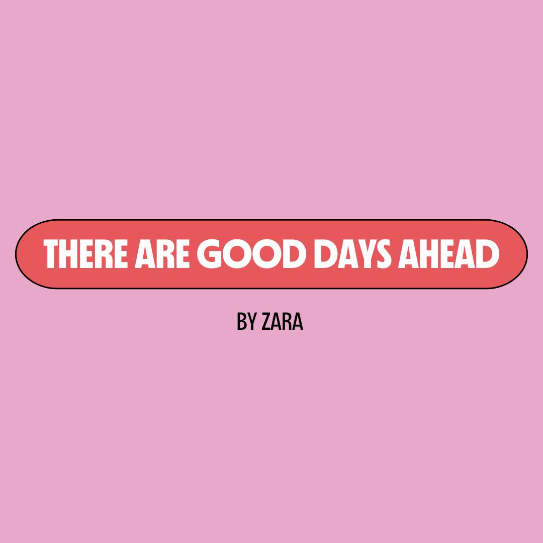 Pink background with a red text box containing white writing that reads: "there are good days ahead." Underneath is black writing that reads: "by Zara."