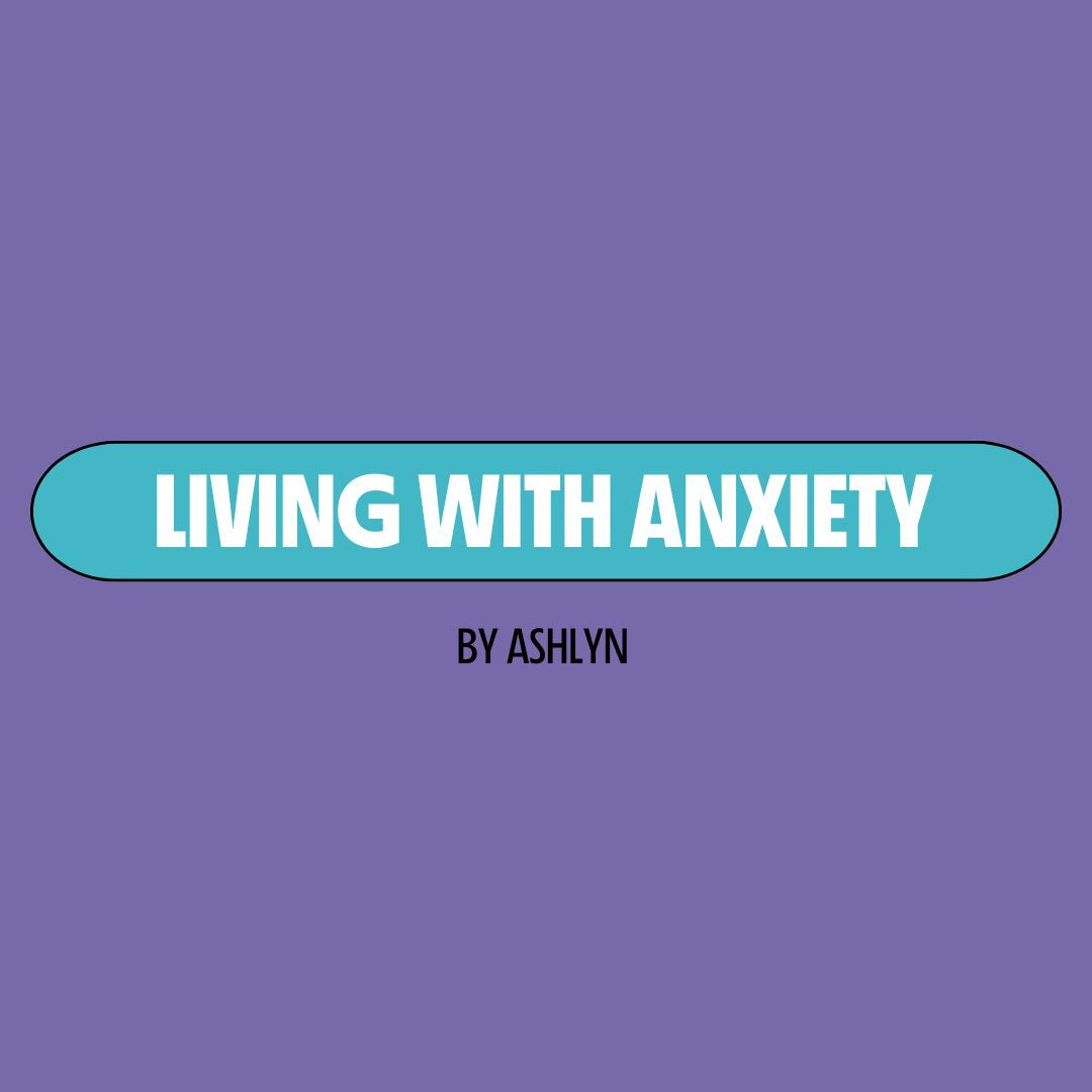 Purple background with a turquoise text box containing white writing that reads: "living with anxiety." Underneath is black writing that reads: "by Ashlyn."