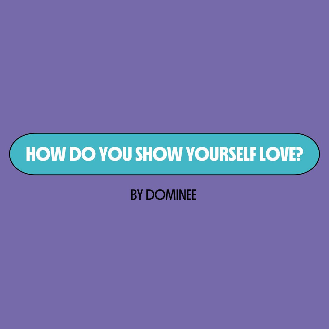 Purple background with a turquoise text box containing white writing that reads: "how do you show yourself love?." Underneath is black writing that reads: "by Dominee."
