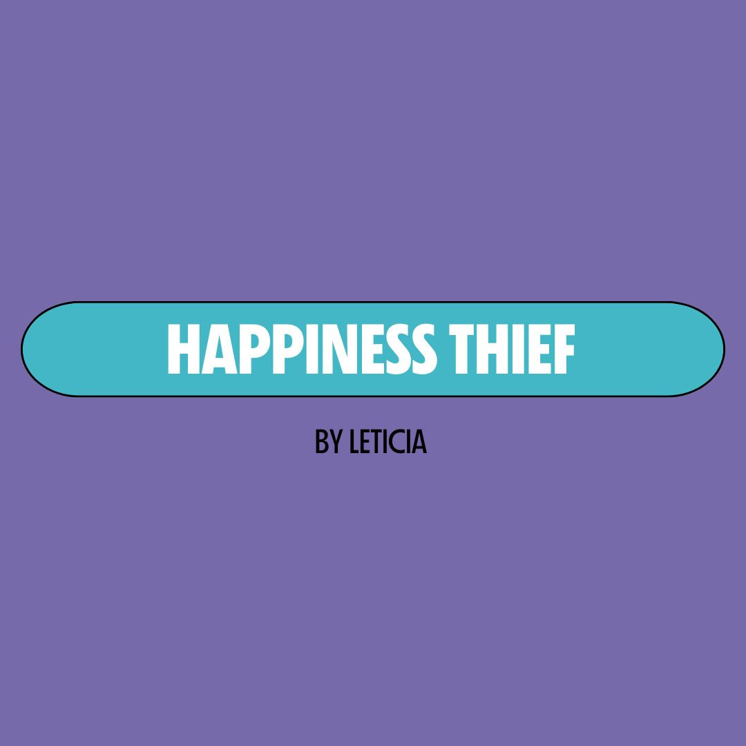 Purple background with a turquoise text box containing white writing that reads: "happiness thief." Underneath is black writing that reads: "by Leticia."