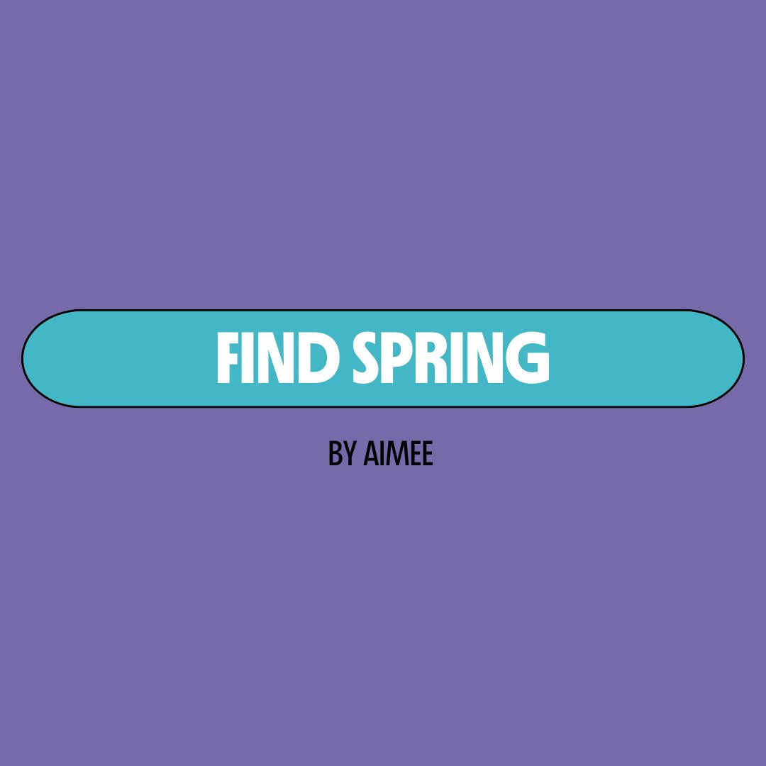Purple background with a turquoise text box containing white writing that reads: "find spring." Underneath is black writing that reads: "by Aimee."