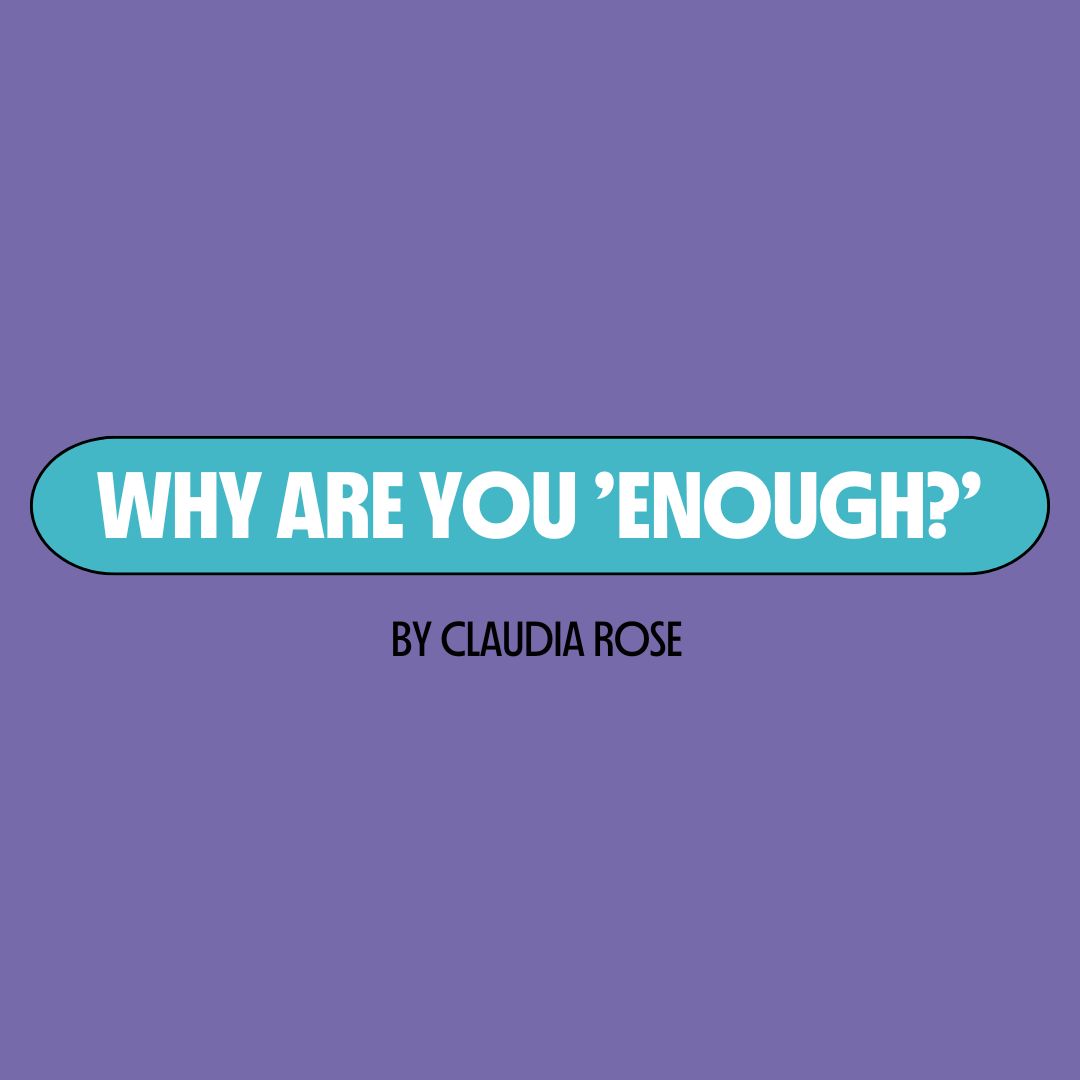 Purple background with a turquoise text box containing white writing that reads: "why are you 'enough?'." Underneath is black writing that reads: "by Claudia Rose."