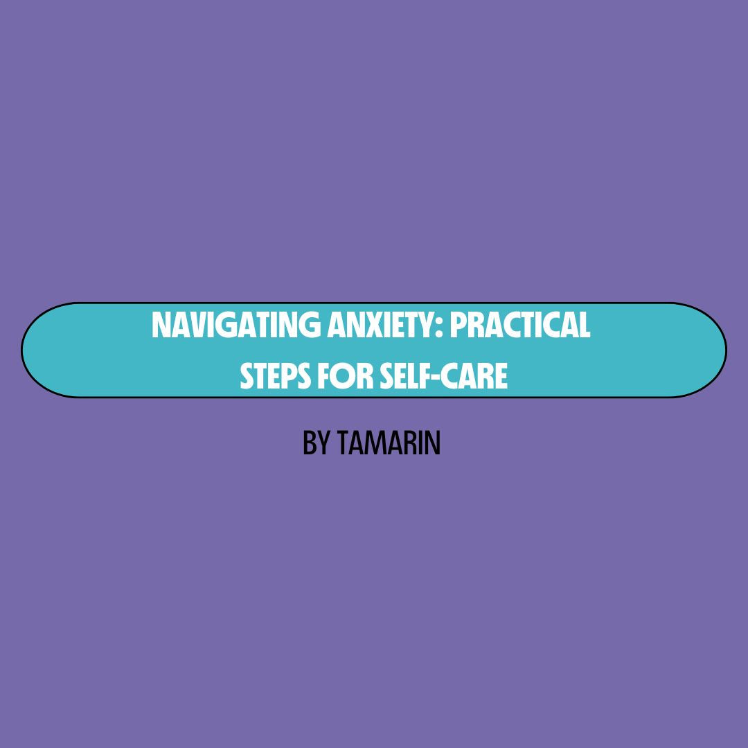 Purple background with a turquoise text box containing white writing that reads: "navigating anxiety: practical steps for self-care." Underneath is black writing that reads: "by Tamarin."