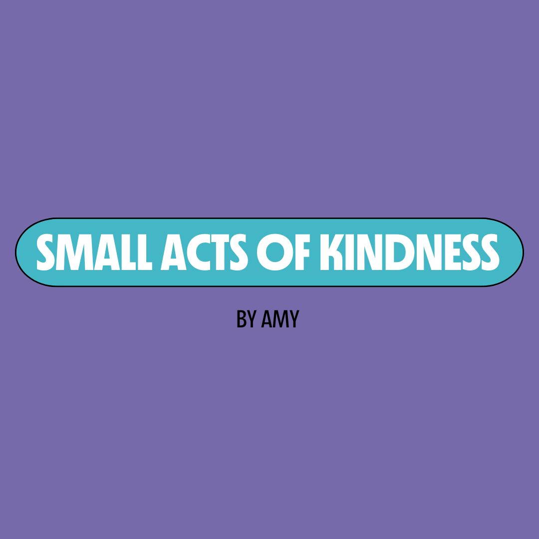 Purple background with a turquoise text box containing white writing that reads: "small acts of kindness." Underneath is black writing that reads: "by Amy."