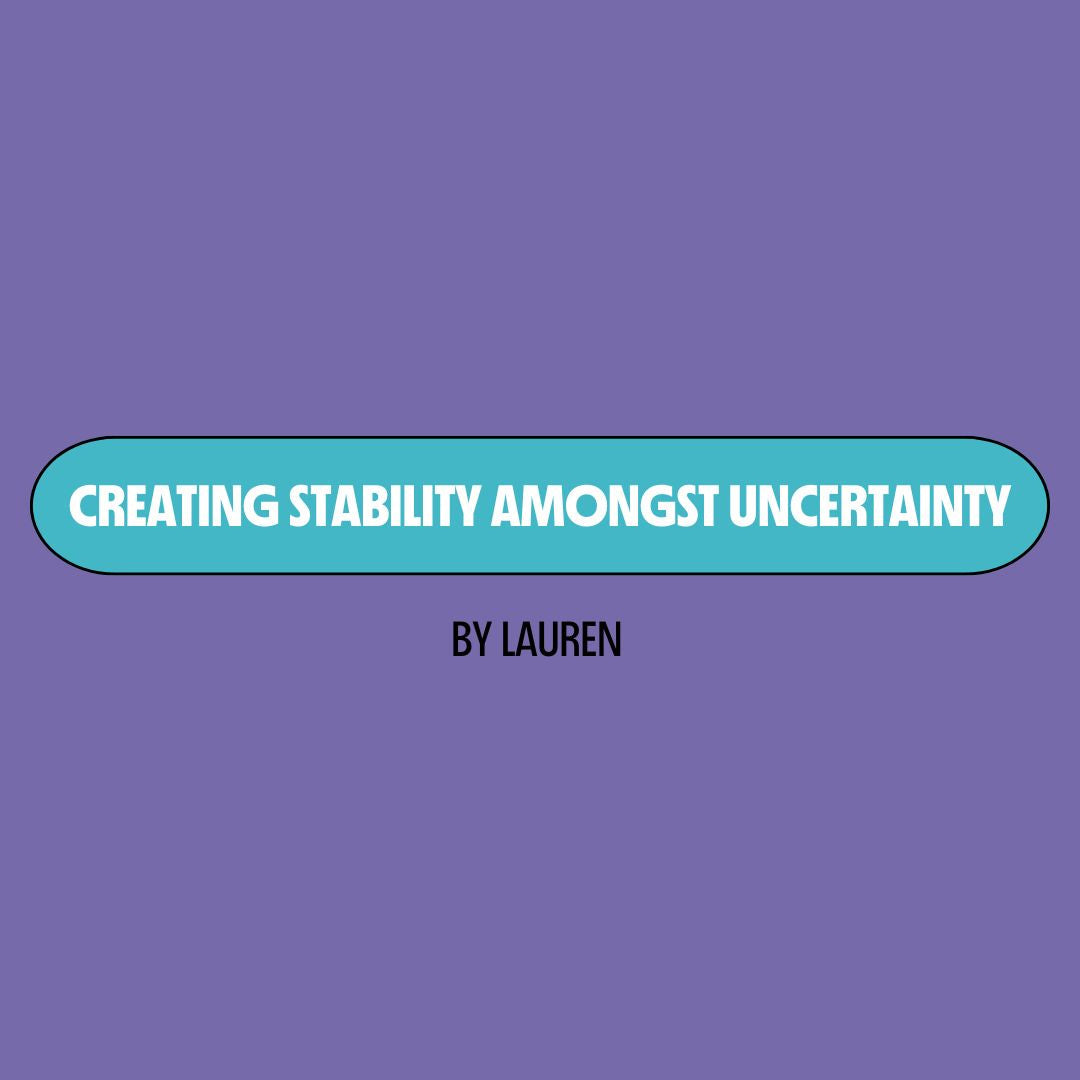 Purple background with a turquoise text box containing white writing that reads: "creating stability amongst uncertainty." Underneath is black writing that reads: "by Lauren."