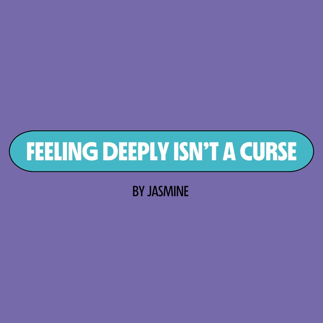 Purple background with a turquoise text box containing white writing that reads: "feeling deeply isn't a curse." Underneath is black writing that reads: "by Jasmine."