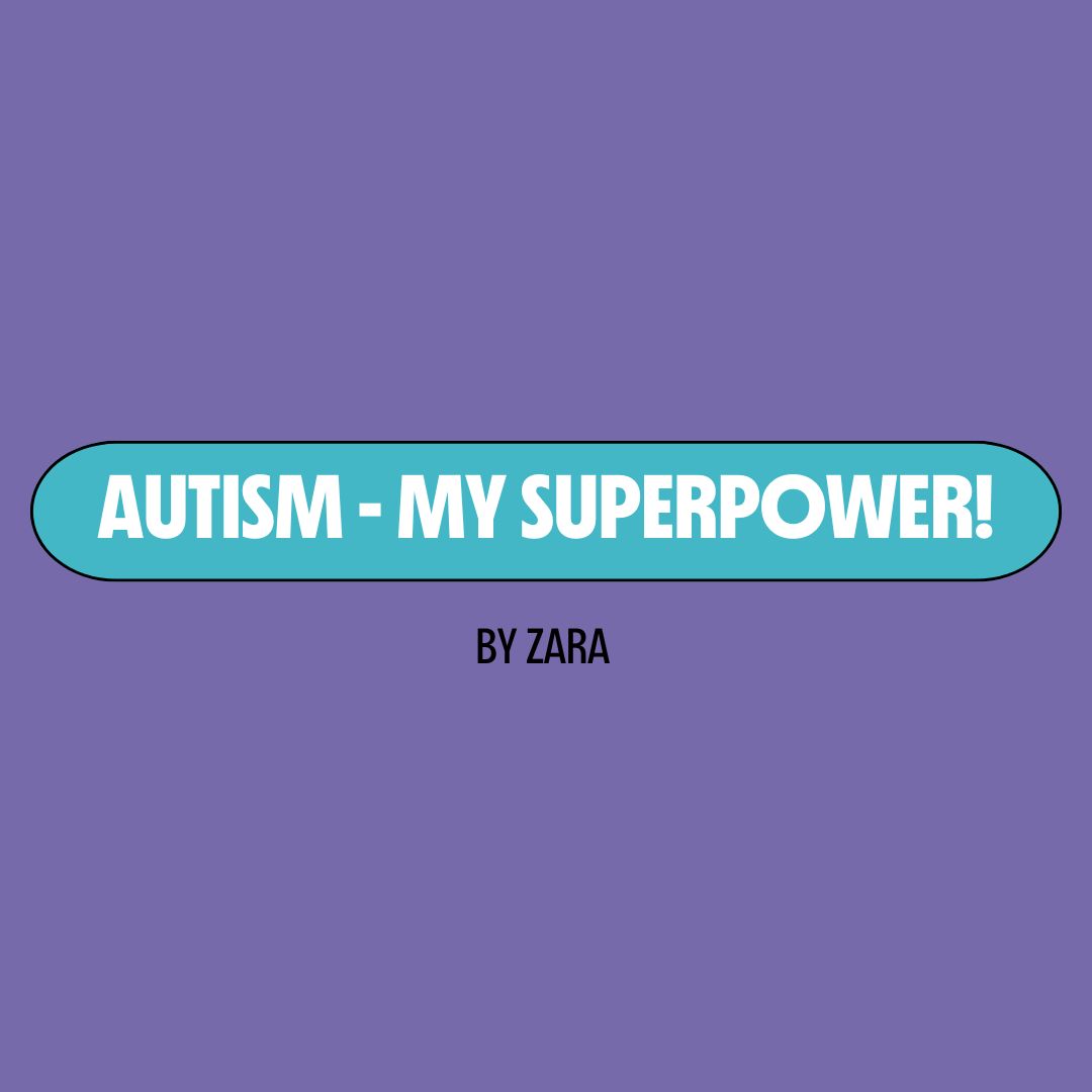 Purple background with a turquoise text box containing white writing that reads: "autism - my superpower!" Underneath is black writing that reads: "by Zara."