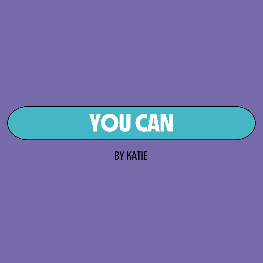 Purple background with a turquoise text box containing white writing that reads: "you can." Underneath is black writing that reads: "by Katie."
