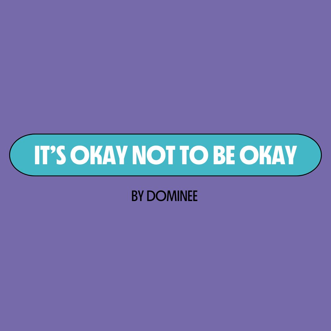 Purple background with a turquoise text box containing white writing that reads: "it's okay not to be okay." Underneath is black writing that reads: "by Dominee."