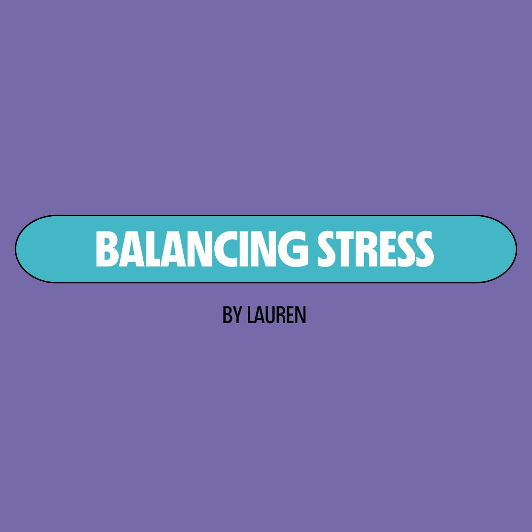 Purple background with a turquoise text box containing white writing that reads: "balancing stress." Underneath is black writing that reads: "by Lauren."