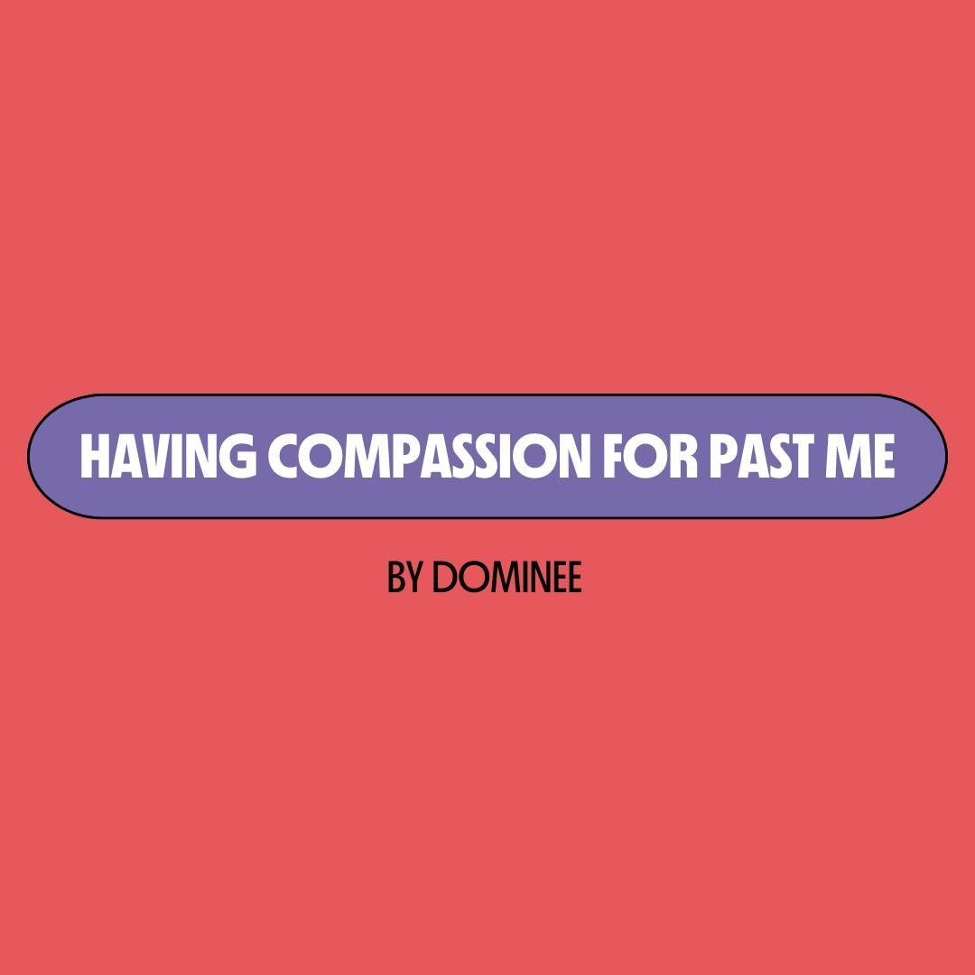 Red background with a purple text box containing white writing that reads: "having compassion for past me." Underneath is black writing that reads: "by Dominee."