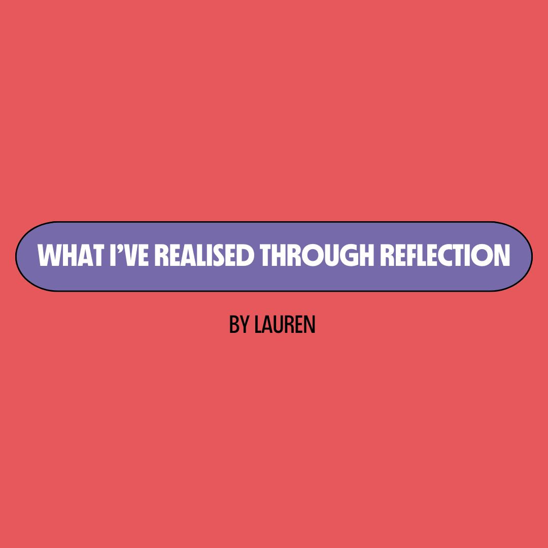 Red background with a purple text box containing white writing that reads: "what I've realised through reflection." Underneath is black writing that reads: "by Lauren."