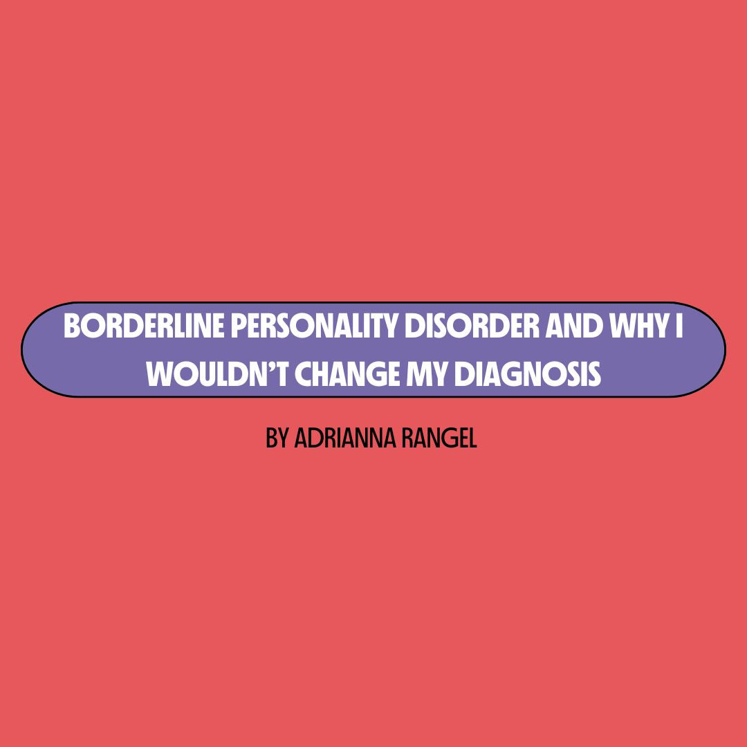 Red background with a purple text box containing white writing that reads: "borderline personality disorder and why I wouldn't change my diagnosis." Underneath is black writing that reads: "by Adrianna Rangel."