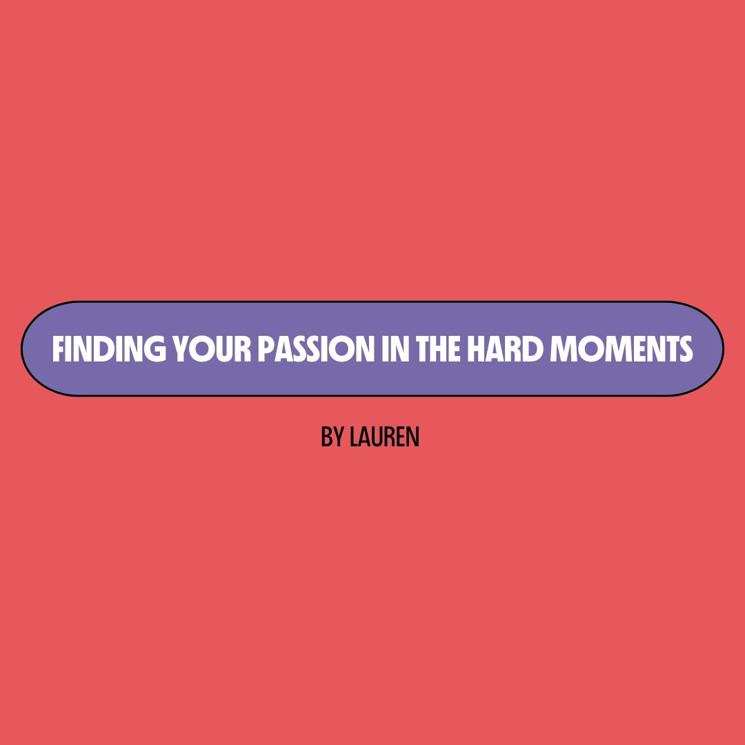 Red background with a purple text box containing white writing that reads: "finding your passion in the hard moments." Underneath is black writing that reads: "by Lauren."