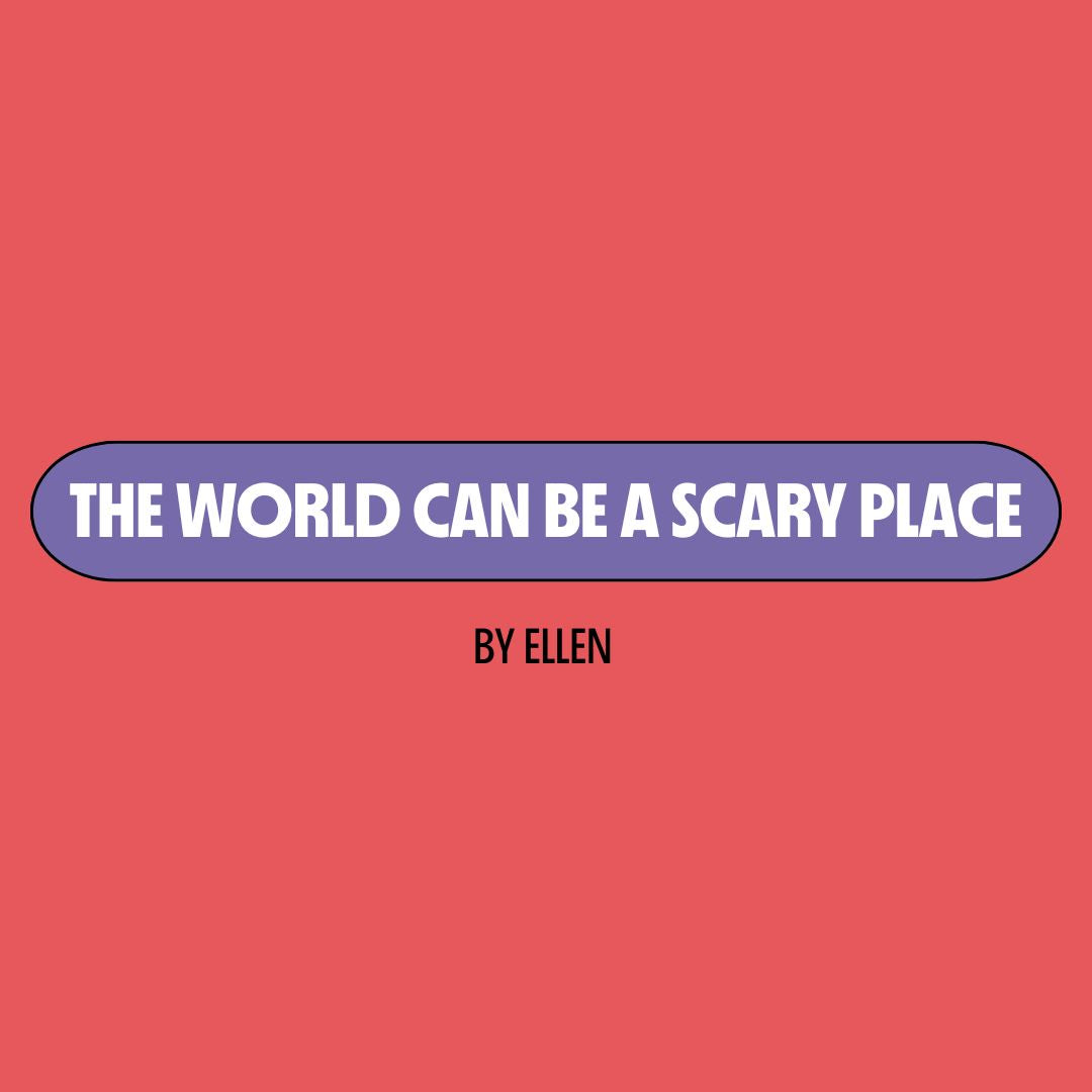 Red background with a purple text box containing white writing that reads: "the world can be a scary place." Underneath is black writing that reads: "by Ellen."