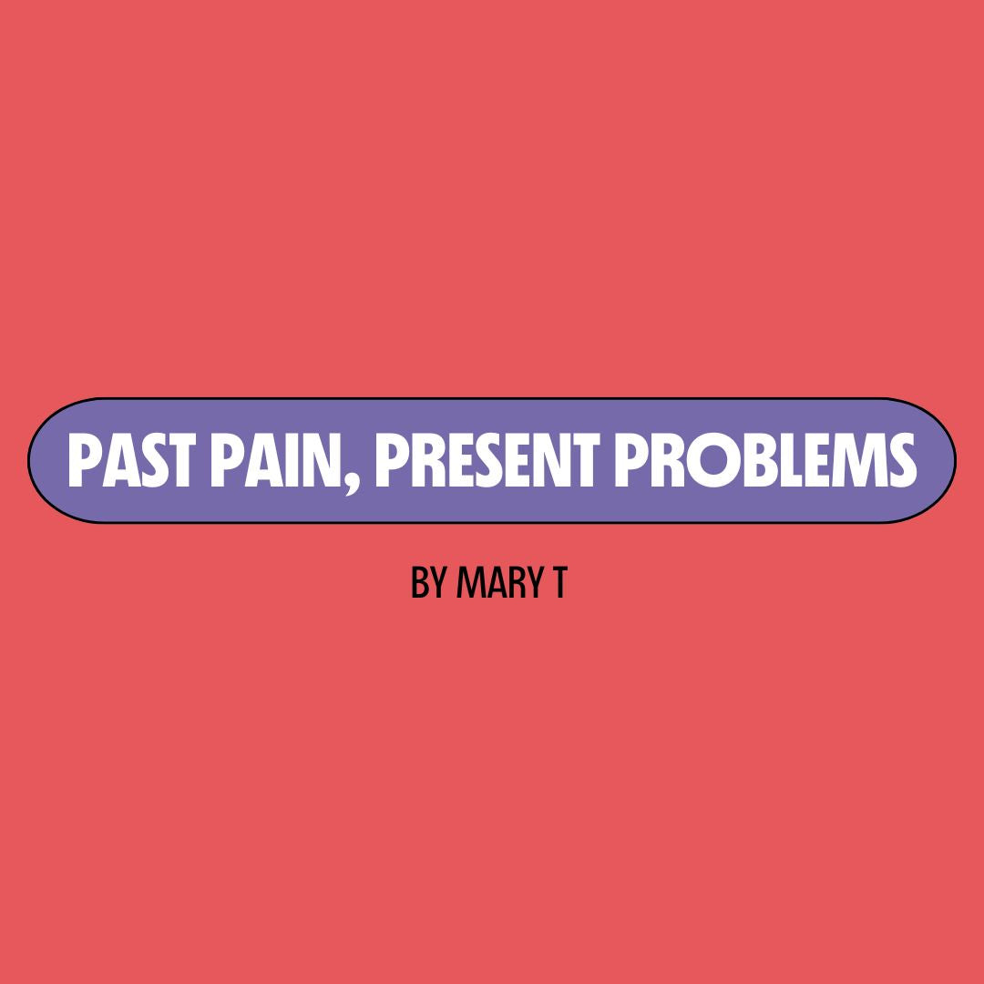 Red background with a purple text box containing white writing that reads: "past pain, present problems." Underneath is black writing that reads: "by Mary T."
