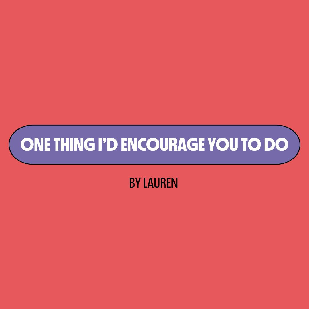 Red background with a purple text box containing white writing that reads: "one thing I'd encourage you to do." Underneath is black writing that reads: "by Lauren."