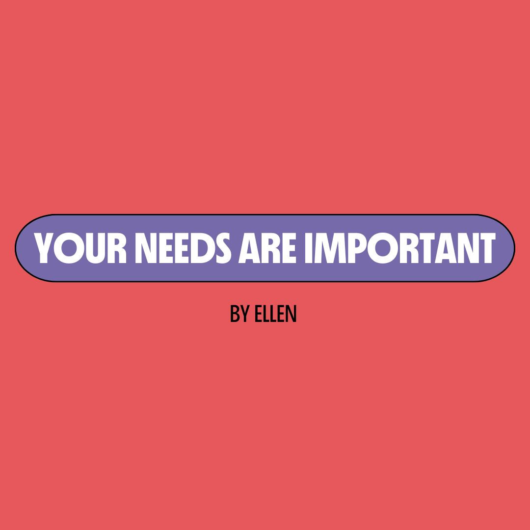 Red background with a purple text box containing white writing that reads: "your needs are important." Underneath is black writing that reads: "by Ellen."