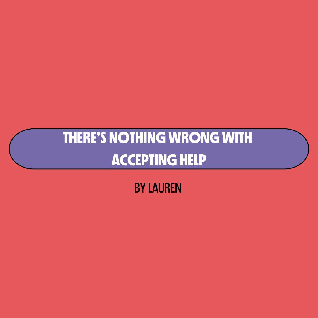 Red background with a purple text box containing white writing that reads: "there's nothing wrong with accepting help." Underneath is black writing that reads: "by Lauren."
