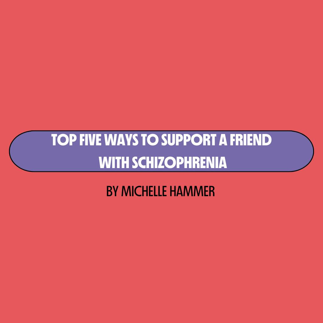 Red background with a purple text box containing white writing that reads: "top five ways to support a friend with schizophrenia." Underneath is black writing that reads: "by Michelle Hammer."