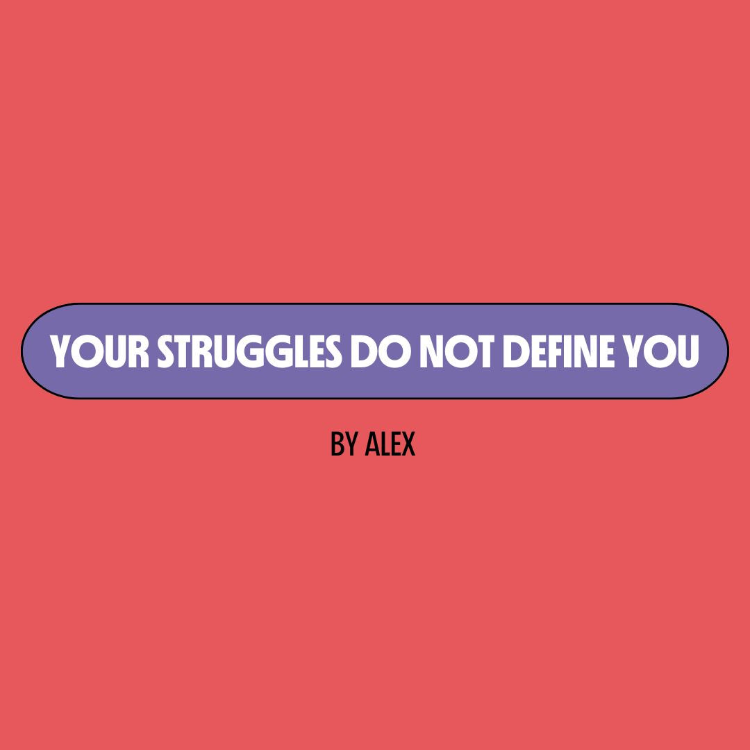 Red background with a purple text box containing white writing that reads: "your struggles do not define you." Underneath is black writing that reads: "by Alex."
